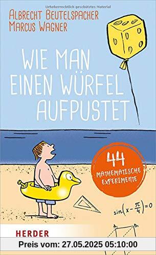 Wie man einen Würfel aufpustet: 44 mathematische Experimente Wie man einen Würfel aufpustet: 44 mathematische Experimente