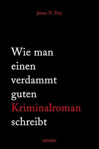 Wie man einen verdammt guten Kriminalroman schreibt: Von der Inspiration bis zum fertigen Manuskript: eine schrittweise Anleitung