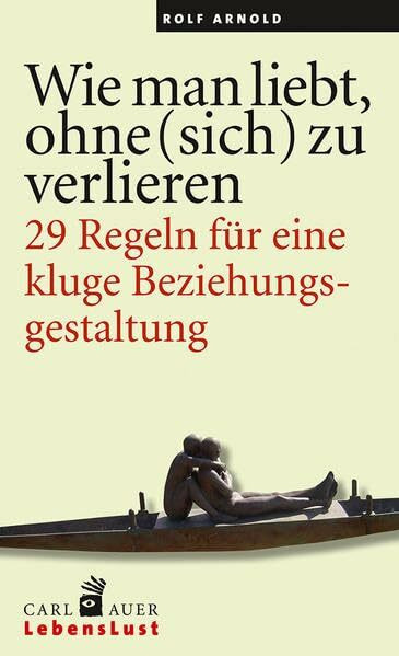 Wie man liebt, ohne (sich) zu verlieren.: 29 Regeln für eine kluge Beziehungsgestaltung.