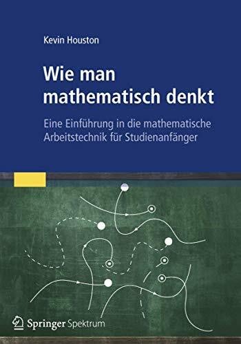 Wie man mathematisch denkt: Eine Einführung in die mathematische Arbeitstechnik für Studienanf... Wie man mathematisch denkt: Eine Einführung in die mathematische Arbeitstechnik für Studienanf...