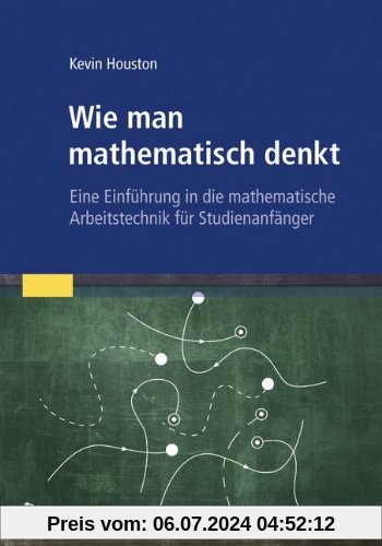 Wie man mathematisch denkt: Eine Einführung in die mathematische Arbeitstechnik für Studienanfänger