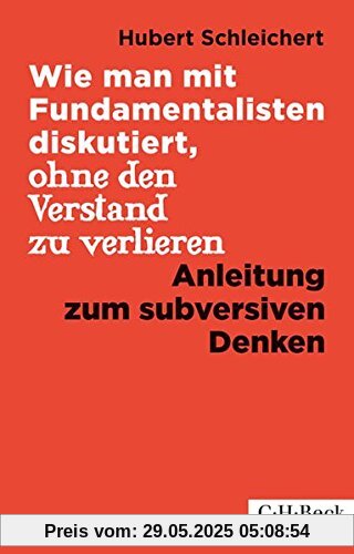 Wie man mit Fundamentalisten diskutiert, ohne den Verstand zu verlieren: Anleitung zum subversiven Denken Wie man mit Fundamentalisten diskutiert, ohne den Verstand zu verlieren: Anleitung zum subversiven Denken