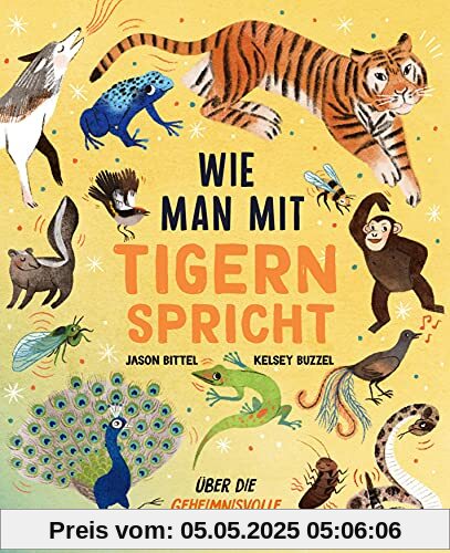Wie man mit Tigern spricht: Über die geheimnisvolle Welt der Tiersprachen