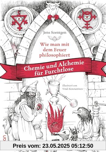 Wie man mit dem Feuer philosophiert: Chemie und Alchemie für Furchtlose