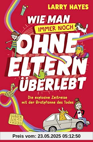 Wie man ohne Eltern überlebt – Die explosive Zeitreise mit der Bratpfanne des Todes: Band 2