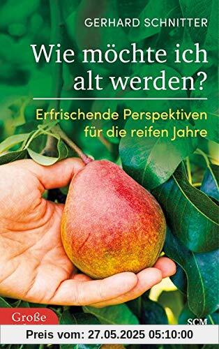 Wie möchte ich alt werden?: Erfrischende Perspektiven für die reifen Jahre