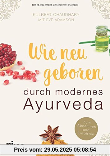 Wie neugeboren durch modernes Ayurveda: Zum Abnehmen und Entgiften