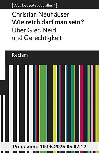 Wie reich darf man sein?: Über Gier, Neid und Gerechtigkeit. [Was bedeutet das alles?] (Reclams Universal-Bibliothek)