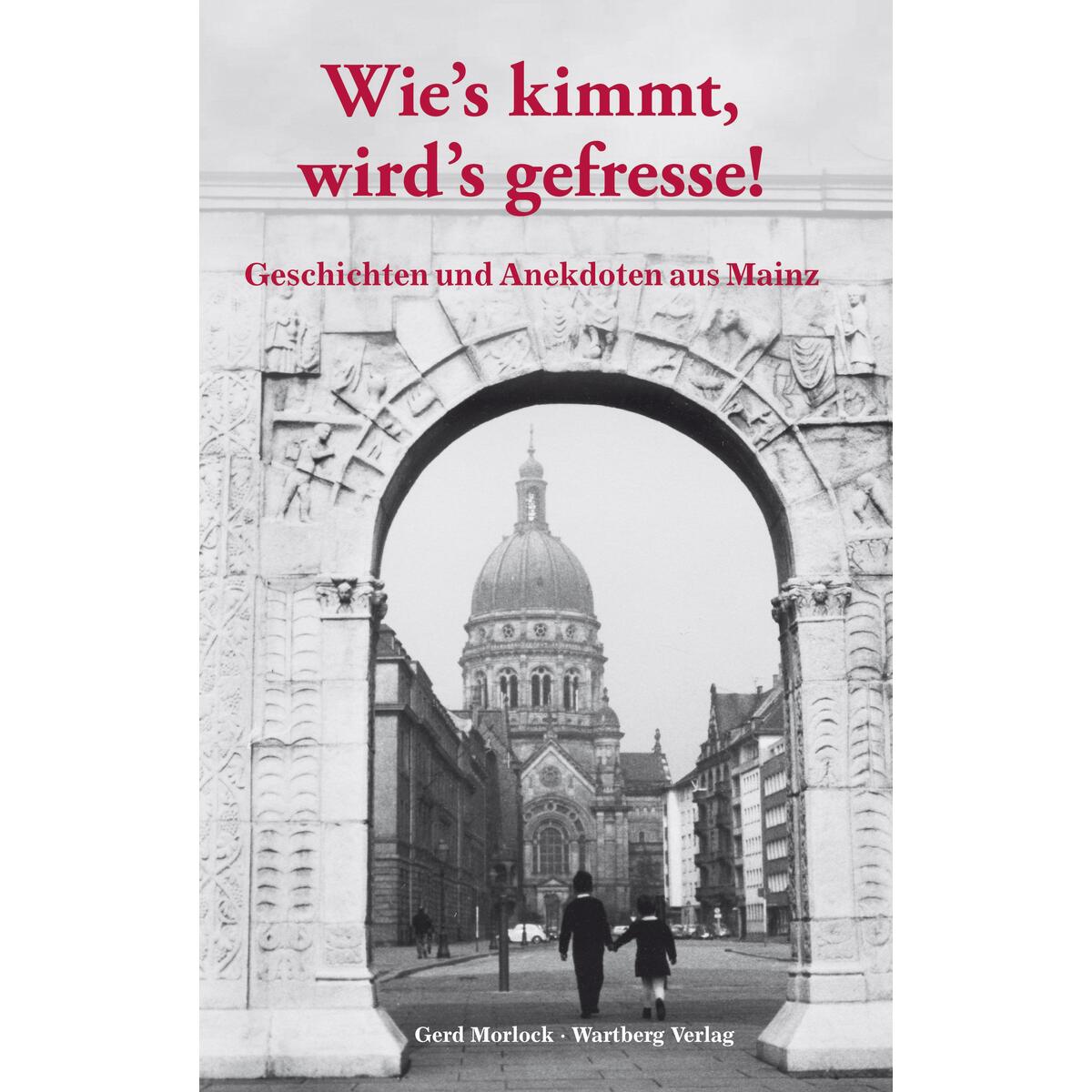 Wie&#039;s kimmt, wird&#039;s gefresse! Geschichten und Anekdoten aus Mainz von Wartberg Verlag