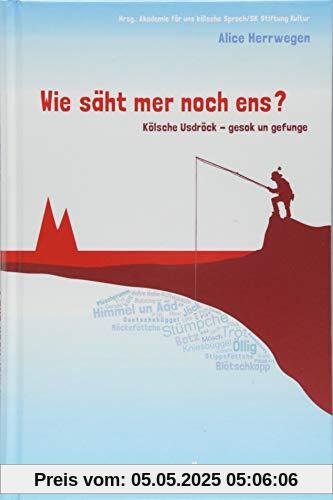 Wie säht mer noch ens?: Kölsche Usdröck – gesok un gefunge