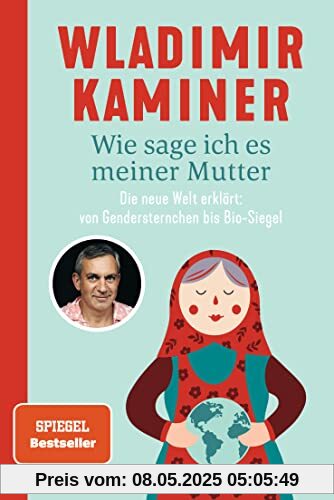 Wie sage ich es meiner Mutter: Die neue Welt erklärt: von Gendersternchen bis Bio-Siegel