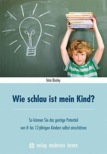 Wie schlau ist mein Kind?: So können Sie das geistige Potential von 8-12-jährigen Kindern selb...