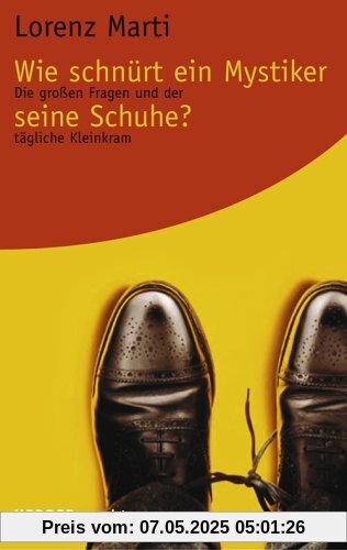 Wie schnürt ein Mystiker seine Schuhe?: Die großen Fragen und der tägliche Kleinkram (HERDER spektrum)