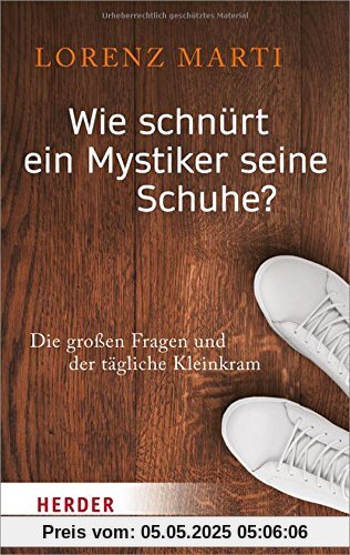 Wie schnürt ein Mystiker seine Schuhe?: Die großen Fragen und der tägliche Kleinkram (HERDER spektrum)