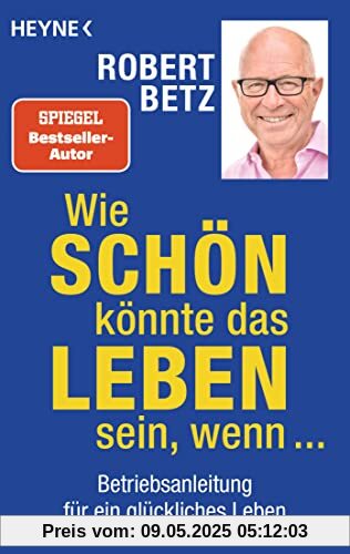 Wie schön könnte das Leben sein, wenn ...: Betriebsanleitung für ein glückliches Leben