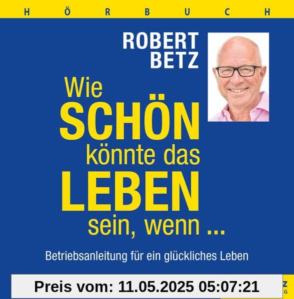 Wie schön könnte das Leben sein, wenn ... - Hörbuch: Betriebsanleitung für ein glückliches Leben Wie schön könnte das Leben sein, wenn ... - Hörbuch: Betriebsanleitung für ein glückliches Leben