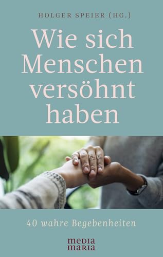 Wie sich Menschen versöhnt haben Wie sich Menschen versöhnt haben von Media Maria Verlag
