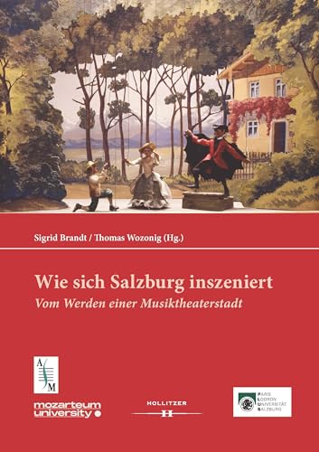 Wie sich Salzburg inszeniert: Vom Werden einer Musiktheaterstadt (Veröffentlichungen des Arbeitsschwerpunkts Salzburger Musikgeschichte 11)