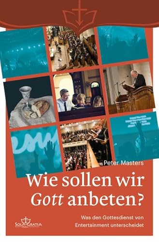 Wie sollen wir Gott anbeten?: Was Gottesdienst von Entertainment unterscheidet