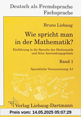 Wie spricht man in der Mathematik?: Einführung in die Sprache der Mathematik und ihrer Anwendungsgebiete Wie spricht man in der Mathematik?: Einführung in die Sprache der Mathematik und ihrer Anwendungsgebiete