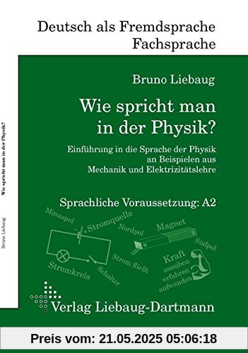Wie spricht man in der Physik?: Einführung in die Sprache der Physik an Beispielen aus Mechanik und Elektrizitätslehre