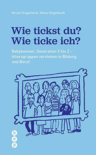 Wie tickst du? Wie ticke ich?: Von Babyboomer bis Z. Generationen verstehen in Bildung und Ber...