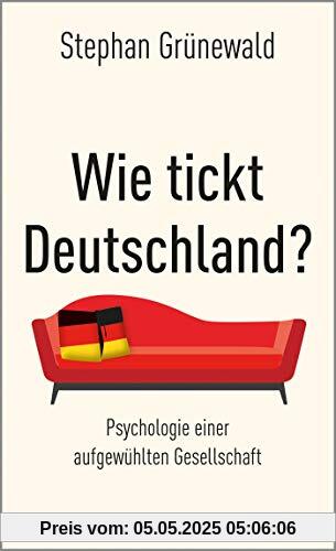 Wie tickt Deutschland?: Psychologie einer aufgewühlten Gesellschaft