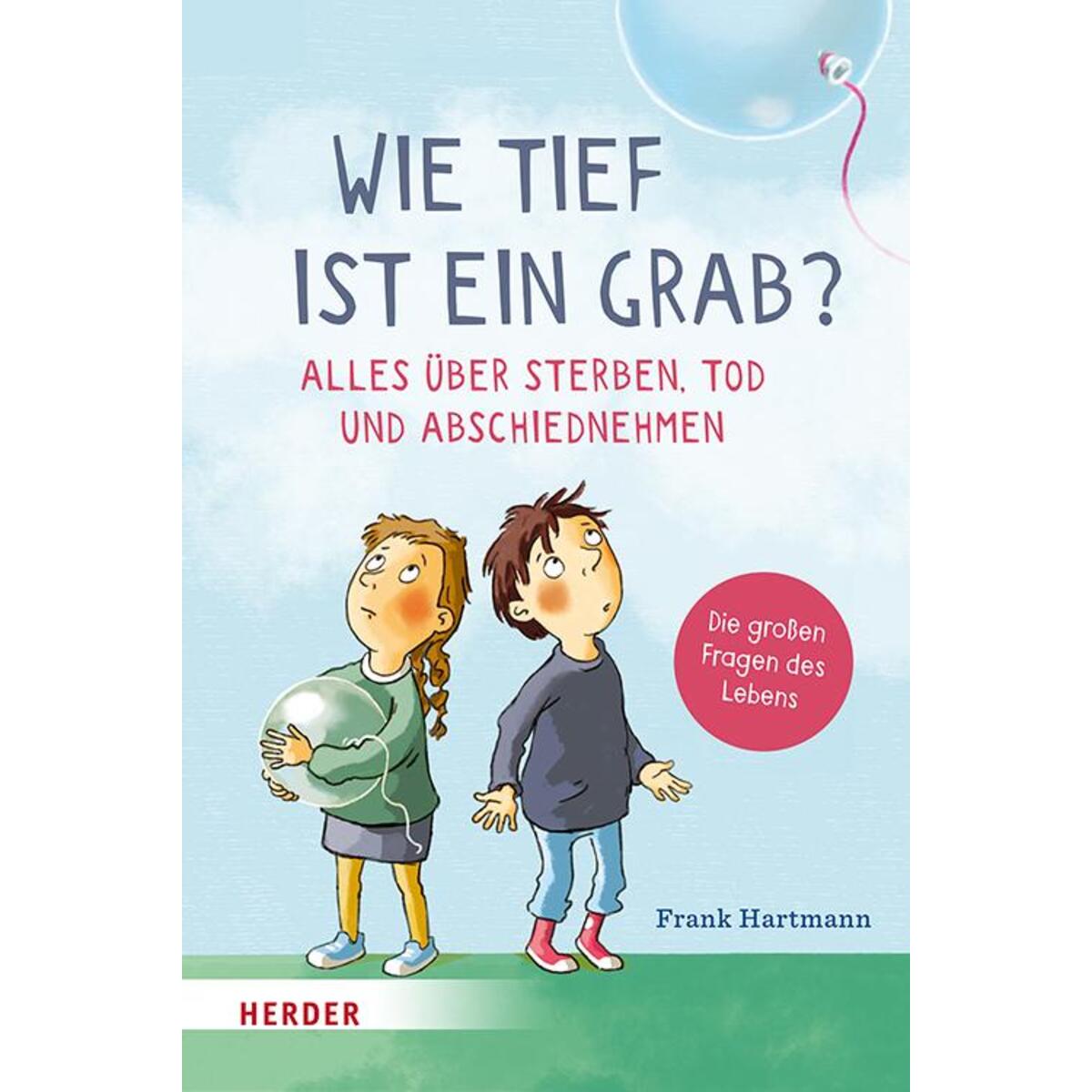 Wie tief ist ein Grab? Alles über Sterben, Tod und Abschiednehmen Wie tief ist ein Grab? Alles über Sterben, Tod und Abschiednehmen von Herder Verlag GmbH