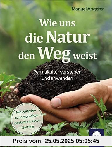 Wie uns die Natur den Weg weist: Permakultur verstehen und anwenden Wie uns die Natur den Weg weist: Permakultur verstehen und anwenden