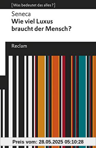 Wie viel Luxus braucht der Mensch?: [Was bedeutet das alles?] (Reclams Universal-Bibliothek)