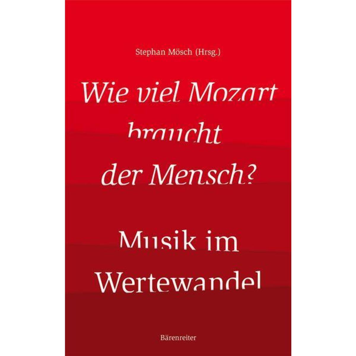 Wie viel Mozart braucht der Mensch? - Musik im Wertewandel von Baerenreiter-Verlag
