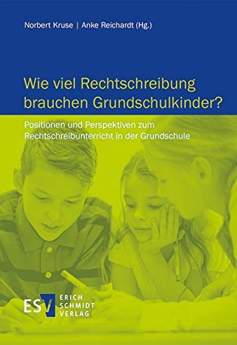 Wie viel Rechtschreibung brauchen Grundschulkinder?: Positionen und Perspektiven zum Rechtschreibunterricht in der Grundschule von Schmidt (Erich), Berlin