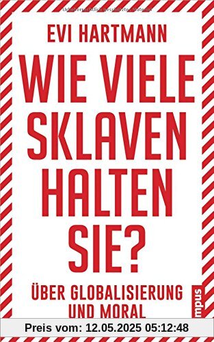 Wie viele Sklaven halten Sie?: Über Globalisierung und Moral