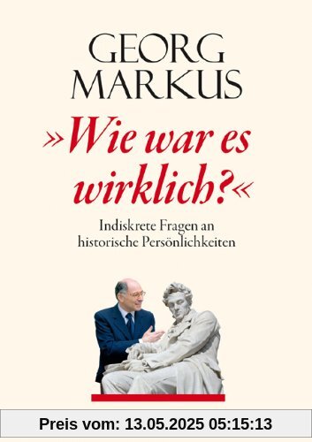Wie war es wirklich?: Indiskrete Fragen an historische Persönlichkeiten