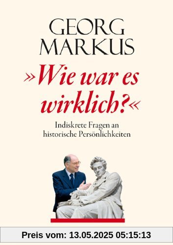 Wie war es wirklich?: Indiskrete Fragen an historische Persönlichkeiten