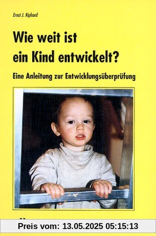 Wie weit ist ein Kind entwickelt?: Eine Anleitung zur Entwicklungsüberprüfung