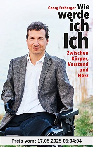 Wie werde ich Ich: Zwischen Körper, Verstand und Herz