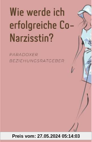 Wie werde ich erfolgreiche Co-Narzisstin? (Narzissmusübersicht, Band 2)