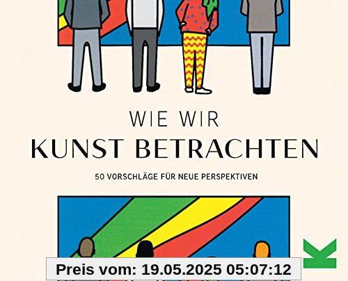 Wie wir Kunst betrachten. 50 Vorschläge für neue Perspektiven