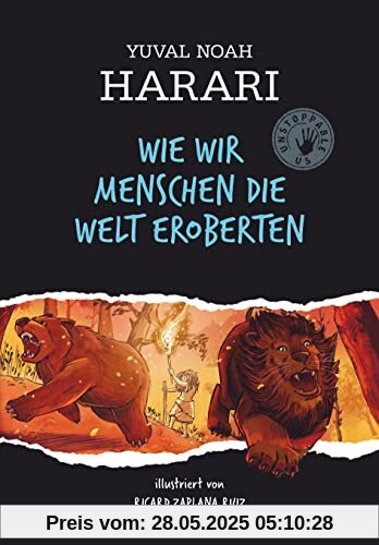 Wie wir Menschen die Welt eroberten: Unstoppable Us – Der erfolgreichste Sachbuchautor der Welt erzählt die Geschichte der Menschheit für alle ab 10
