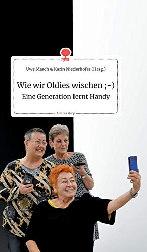 Wie wir Oldies wischen ;-) Eine Generation lernt Handy. Life is a Story - story.one von story.one publishing