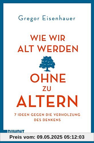 Wie wir alt werden, ohne zu altern: 7 Ideen gegen die Verholzung des Denkens (Taschenbücher)