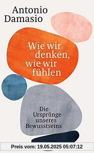 Wie wir denken, wie wir fühlen: Die Ursprünge unseres Bewusstseins