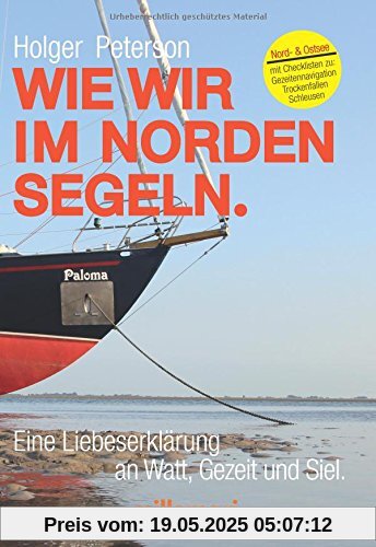 Wie wir im Norden segeln.: Eine Liebeserklärung an Watt, Gezeit und Siel. Mit Checklisten zu Trockenfallen, Gezeitennavigation, Schleusen. Wie wir im Norden segeln.: Eine Liebeserklärung an Watt, Gezeit und Siel. Mit Checklisten zu Trockenfallen, Gezeitennavigation, Schleusen.