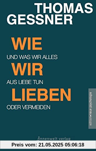 Wie wir lieben: Und was wir alles aus Liebe tun oder vermeiden Wie wir lieben: Und was wir alles aus Liebe tun oder vermeiden