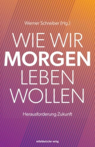 Wie wir morgen leben wollen: Zukunft als Herausforderung von Mitteldeutscher Verlag
