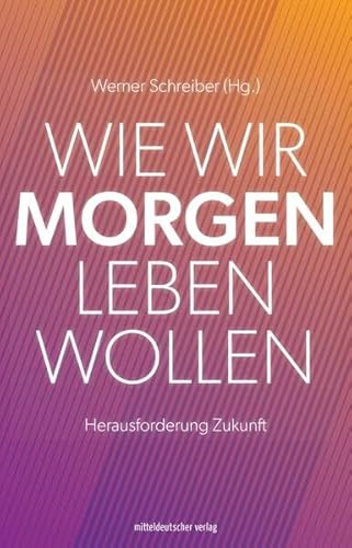 Wie wir morgen leben wollen: Zukunft als Herausforderung
