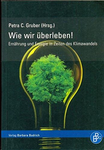 Wie wir überleben! Energie und Ernährung in Zeiten des Klimawandels Wie wir überleben! Energie und Ernährung in Zeiten des Klimawandels