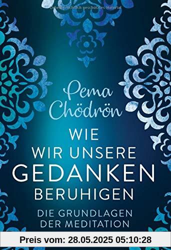 Wie wir unsere Gedanken beruhigen: Die Grundlagen der Meditation