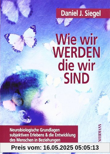 Wie wir werden, die wir sind: Neurobiologische Grundlagen subjektiven Erlebens und die Entwicklung des Menschen in Beziehung